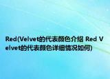 Red(Velvet的代表顏色介紹 Red Velvet的代表顏色詳細(xì)情況如何)