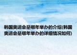 韓國奧運會是哪年舉辦的介紹(韓國奧運會是哪年舉辦的詳細情況如何)