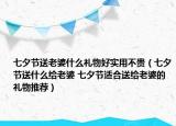 七夕節(jié)送老婆什么禮物好實(shí)用不貴（七夕節(jié)送什么給老婆 七夕節(jié)適合送給老婆的禮物推薦）