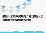 最新大樂透中獎(jiǎng)規(guī)則介紹(最新大樂透中獎(jiǎng)規(guī)則詳細(xì)情況如何)