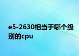 e5-2630相當(dāng)于哪個(gè)級(jí)別的cpu