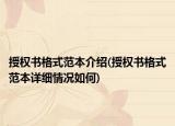 授權(quán)書格式范本介紹(授權(quán)書格式范本詳細情況如何)