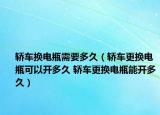 轎車換電瓶需要多久（轎車更換電瓶可以開多久 轎車更換電瓶能開多久）