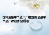 國粹酒是哪個酒廠介紹(國粹酒是哪個酒廠詳細(xì)情況如何)