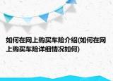 如何在網(wǎng)上購(gòu)買(mǎi)車險(xiǎn)介紹(如何在網(wǎng)上購(gòu)買(mǎi)車險(xiǎn)詳細(xì)情況如何)