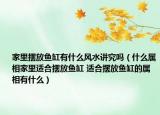 家里擺放魚缸有什么風水講究嗎（什么屬相家里適合擺放魚缸 適合擺放魚缸的屬相有什么）