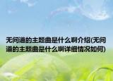無間道的主題曲是什么啊介紹(無間道的主題曲是什么啊詳細(xì)情況如何)