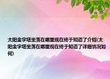 太陽金字塔坐落在哪里現(xiàn)在終于知道了介紹(太陽金字塔坐落在哪里現(xiàn)在終于知道了詳細情況如何)