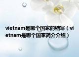 vietnam是哪個(gè)國家的縮寫（vietnam是哪個(gè)國家簡介介紹）