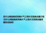 在什么網(wǎng)站購(gòu)買(mǎi)高端大氣上檔次又時(shí)尚衣服介紹(在什么網(wǎng)站購(gòu)買(mǎi)高端大氣上檔次又時(shí)尚衣服詳細(xì)情況如何)