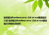 如何解決Runtime(error 216 at xxx錯誤提示介紹 如何解決Runtime error 216 at xxx錯誤提示詳細(xì)情況如何)
