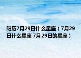 陽(yáng)歷7月29日什么星座（7月29日什么星座 7月29日的星座）