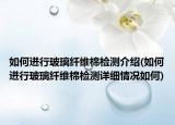 如何進(jìn)行玻璃纖維棉檢測(cè)介紹(如何進(jìn)行玻璃纖維棉檢測(cè)詳細(xì)情況如何)