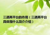 三通兩平臺(tái)的作用（三通兩平臺(tái)具體指什么簡(jiǎn)介介紹）