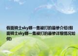 假面騎士sky哪一集被打的最慘介紹(假面騎士sky哪一集被打的最慘詳細情況如何)
