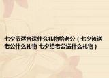 七夕節(jié)適合送什么禮物給老公（七夕該送老公什么禮物 七夕給老公送什么禮物）