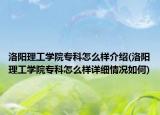 洛陽(yáng)理工學(xué)院專科怎么樣介紹(洛陽(yáng)理工學(xué)院?？圃趺礃釉敿?xì)情況如何)