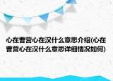 心在曹營心在漢什么意思介紹(心在曹營心在漢什么意思詳細(xì)情況如何)