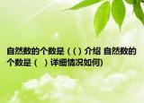 自然數(shù)的個數(shù)是（(）介紹 自然數(shù)的個數(shù)是（ ）詳細情況如何)