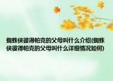 蜘蛛俠彼得帕克的父母叫什么介紹(蜘蛛俠彼得帕克的父母叫什么詳細(xì)情況如何)