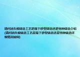請問消失模鑄造工藝是屬于砂型鑄造還是特種鑄造介紹(請問消失模鑄造工藝是屬于砂型鑄造還是特種鑄造詳細(xì)情況如何)