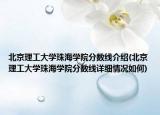 北京理工大學(xué)珠海學(xué)院分?jǐn)?shù)線介紹(北京理工大學(xué)珠海學(xué)院分?jǐn)?shù)線詳細(xì)情況如何)