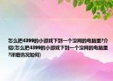 怎么把4399的小游戲下到一個(gè)沒網(wǎng)的電腦里?介紹(怎么把4399的小游戲下到一個(gè)沒網(wǎng)的電腦里?詳細(xì)情況如何)