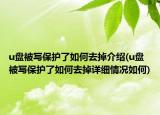 u盤被寫保護(hù)了如何去掉介紹(u盤被寫保護(hù)了如何去掉詳細(xì)情況如何)