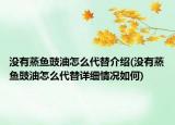 沒有蒸魚豉油怎么代替介紹(沒有蒸魚豉油怎么代替詳細情況如何)