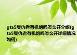 gta5復(fù)仇者有機(jī)炮嗎怎么開(kāi)介紹(gta5復(fù)仇者有機(jī)炮嗎怎么開(kāi)詳細(xì)情況如何)
