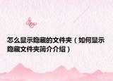 怎么顯示隱藏的文件夾（如何顯示隱藏文件夾簡(jiǎn)介介紹）