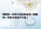 阿膠糕一天吃幾塊比較合適（阿膠糕一天吃幾塊簡介介紹）