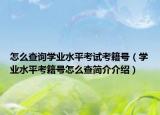 怎么查詢學(xué)業(yè)水平考試考籍號（學(xué)業(yè)水平考籍號怎么查簡介介紹）