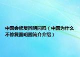中國會修復圓明園嗎（中國為什么不修復圓明園簡介介紹）