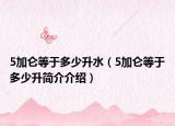5加侖等于多少升水（5加侖等于多少升簡(jiǎn)介介紹）