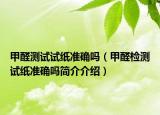 甲醛測試試紙準(zhǔn)確嗎（甲醛檢測試紙準(zhǔn)確嗎簡介介紹）