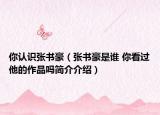 你認識張書豪（張書豪是誰 你看過他的作品嗎簡介介紹）