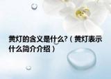 黃燈的含義是什么?（黃燈表示什么簡介介紹）
