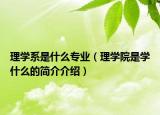 理學系是什么專業(yè)（理學院是學什么的簡介介紹）