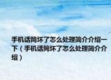 手機(jī)話筒壞了怎么處理簡介介紹一下（手機(jī)話筒壞了怎么處理簡介介紹）