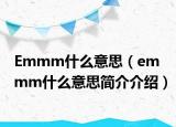 Emmm什么意思（emmm什么意思簡介介紹）