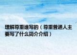 理解尊重誰寫的（尊重普通人主要寫了什么簡(jiǎn)介介紹）