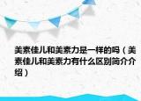 美素佳兒和美素力是一樣的嗎（美素佳兒和美素力有什么區(qū)別簡(jiǎn)介介紹）