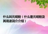 什么叫元明粉（什么是元明粉及其用途簡介介紹）