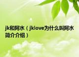 jk和阿水（jklove為什么叫阿水簡介介紹）