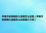 蘋(píng)果手機(jī)照相機(jī)九宮格怎么設(shè)置（蘋(píng)果手機(jī)照相九宮格怎么設(shè)置簡(jiǎn)介介紹）
