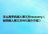 怎么用手機(jī)刷入第三方recovery（如何刷入第三方REC簡(jiǎn)介介紹）