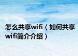 怎么共享wifi（如何共享wifi簡(jiǎn)介介紹）