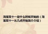 淘寶雙十一是什么時(shí)候開(kāi)始的（淘寶雙十一從幾點(diǎn)開(kāi)始簡(jiǎn)介介紹）
