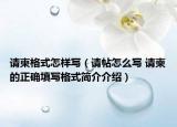 請(qǐng)柬格式怎樣寫（請(qǐng)?zhí)趺磳?請(qǐng)柬的正確填寫格式簡(jiǎn)介介紹）